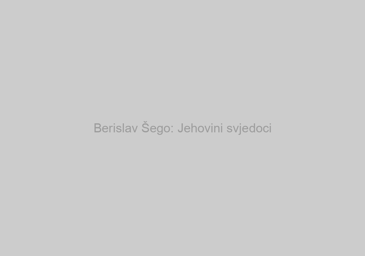 Berislav Šego: Jehovini svjedoci